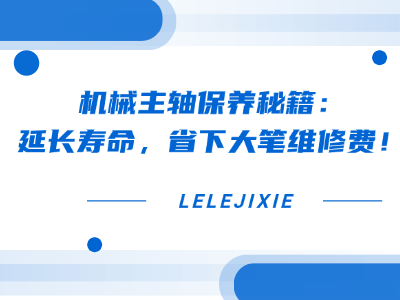 机械主轴保养秘籍：耽搁寿命，，，，，，，省下大笔维建费！